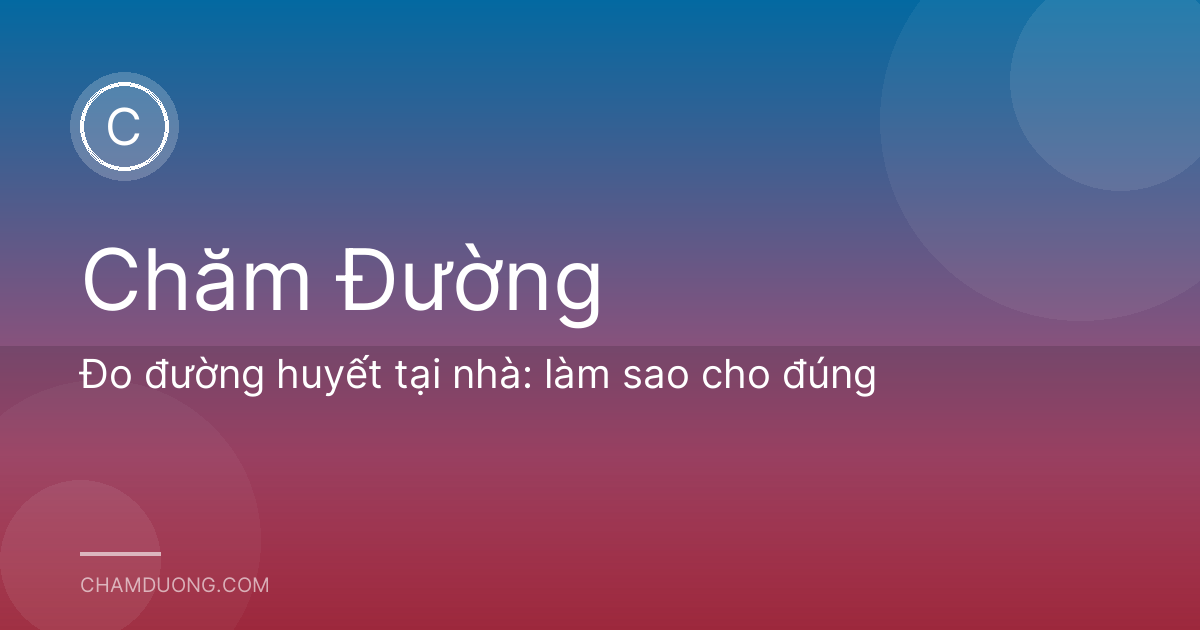 Đo đường huyết tại nhà: làm sao cho đúng