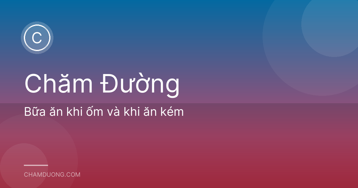 Bữa ăn khi ốm và khi ăn kém