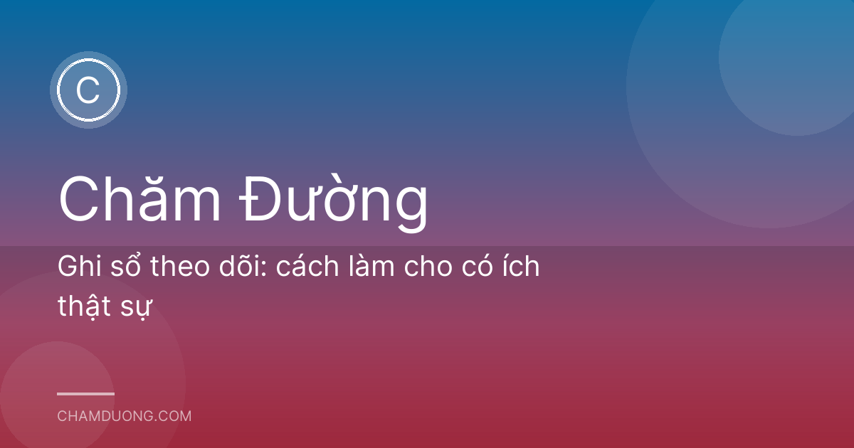 Ghi sổ theo dõi: cách làm cho có ích thật sự